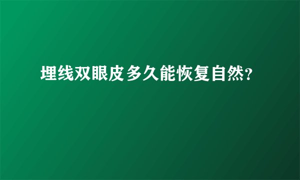 埋线双眼皮多久能恢复自然？