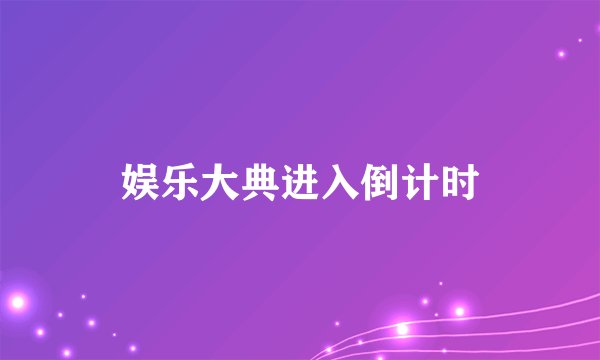 娱乐大典进入倒计时