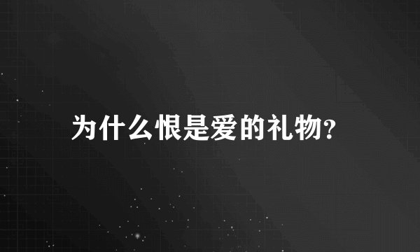 为什么恨是爱的礼物?