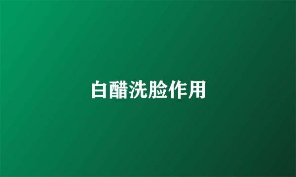 白醋洗脸作用