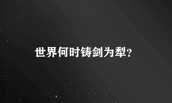 世界何时铸剑为犁？