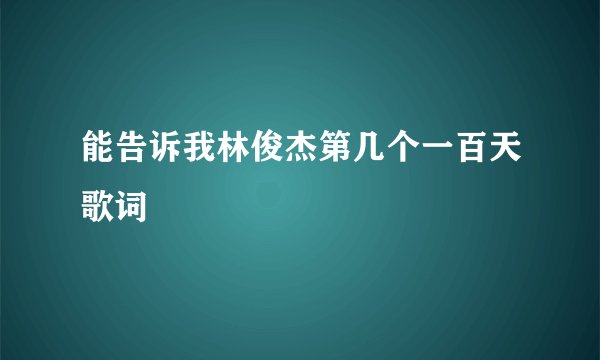 能告诉我林俊杰第几个一百天歌词