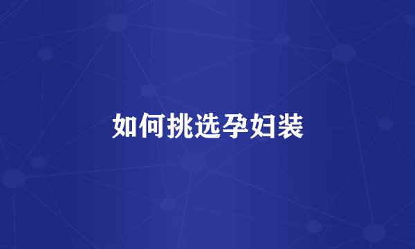 如何挑选孕妇装