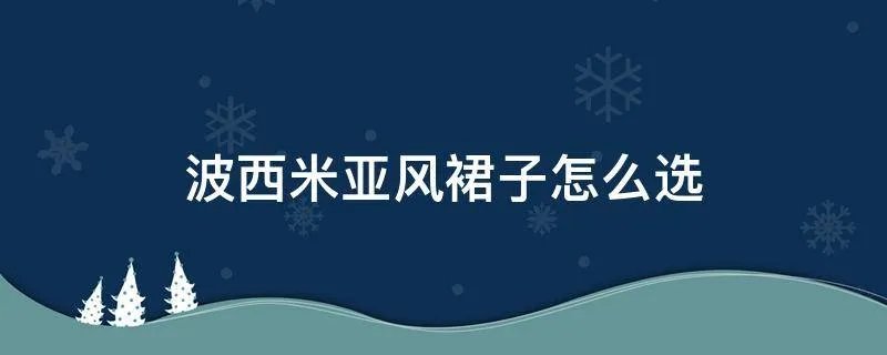波西米亚风裙子怎么选