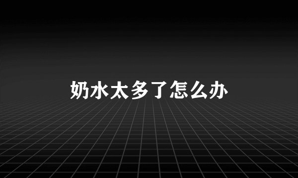 奶水太多了怎么办