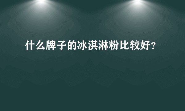 什么牌子的冰淇淋粉比较好？