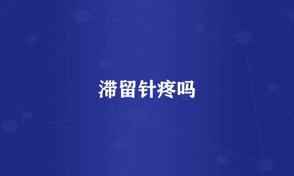 滞留针疼吗