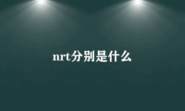 nrt分别是什么