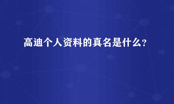 高迪个人资料的真名是什么？