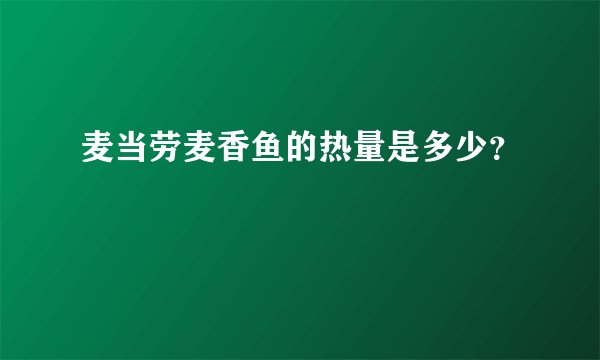 麦当劳麦香鱼的热量是多少？