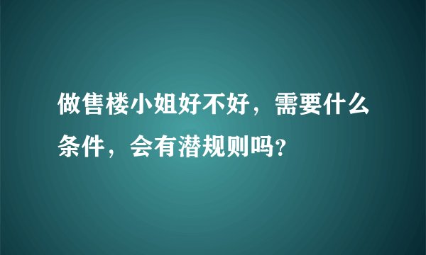 做售楼小姐好不好，需要什么条件，会有潜规则吗？