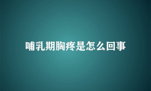哺乳期胸疼是怎么回事