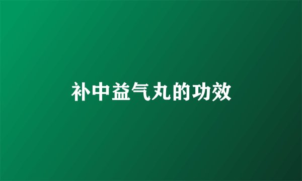 补中益气丸的功效