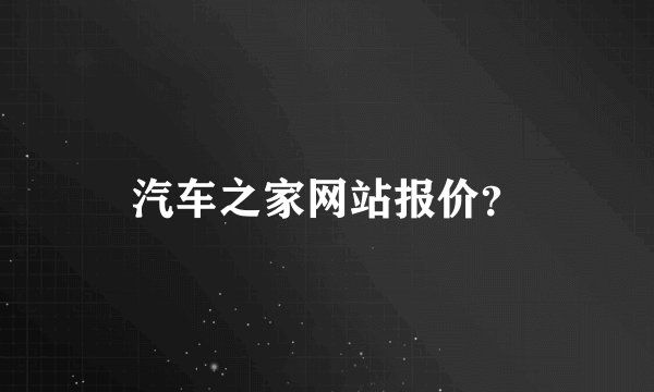 汽车之家网站报价?