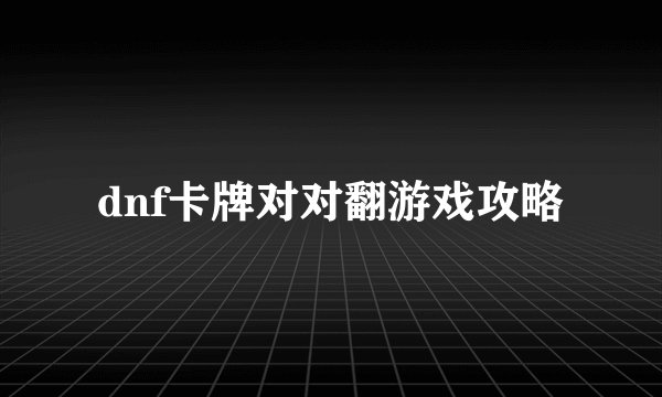 dnf卡牌对对翻游戏攻略