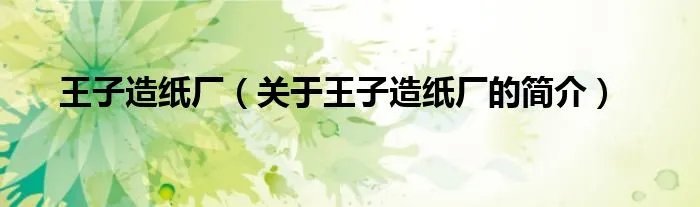 王子造纸厂（关于王子造纸厂的简介）