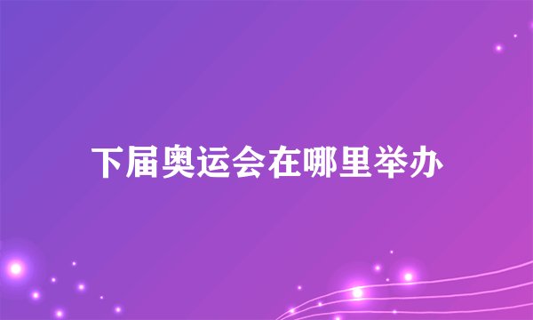下届奥运会在哪里举办