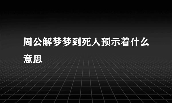 周公解梦梦到死人预示着什么意思