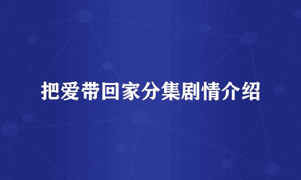 把爱带回家分集剧情介绍