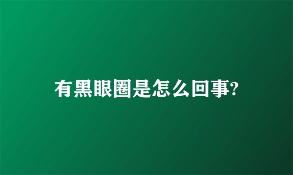 有黑眼圈是怎么回事?