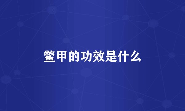 鳖甲的功效是什么