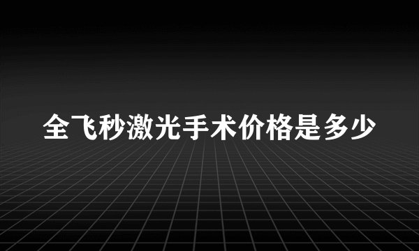 全飞秒激光手术价格是多少