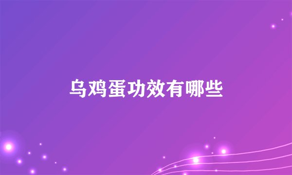 乌鸡蛋功效有哪些