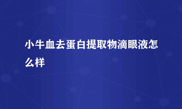 小牛血去蛋白提取物滴眼液怎么样