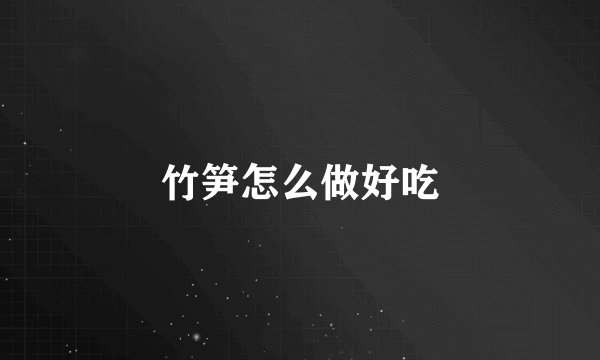 竹笋怎么做好吃