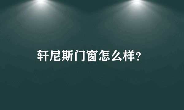 轩尼斯门窗怎么样？
