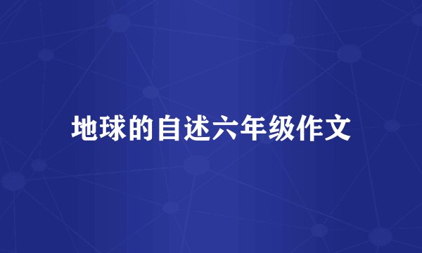 地球的自述六年级作文