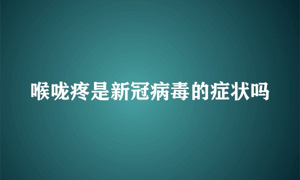 喉咙疼是新冠病毒的症状吗