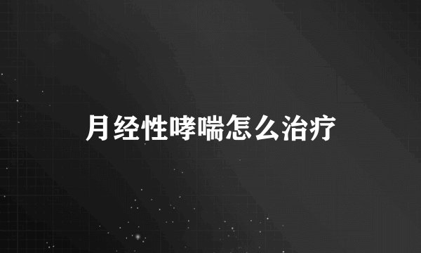 月经性哮喘怎么治疗