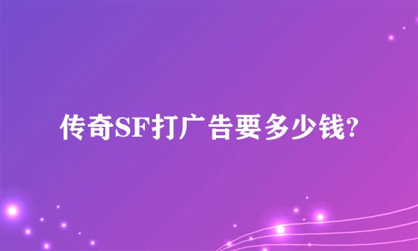 传奇SF打广告要多少钱?