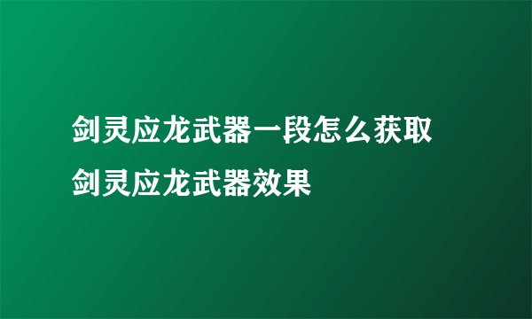 剑灵应龙武器一段怎么获取 剑灵应龙武器效果