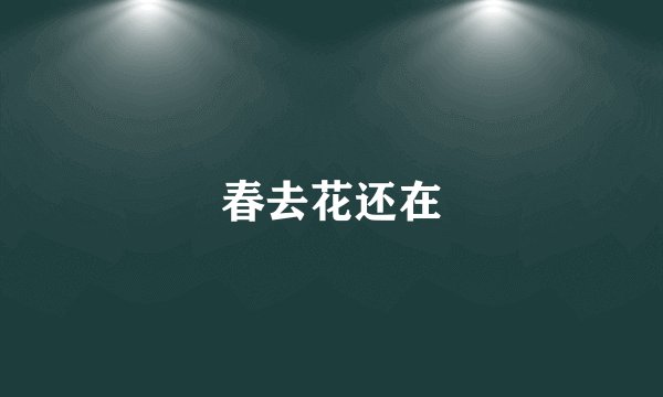 春去花还在