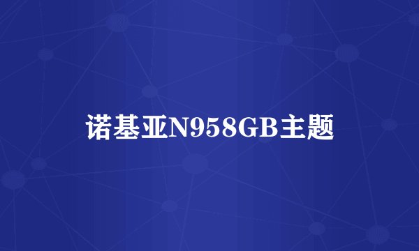 诺基亚N958GB主题