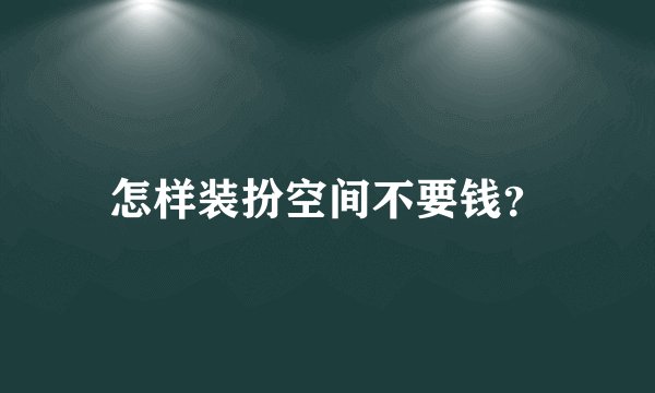 怎样装扮空间不要钱？