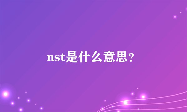 nst是什么意思？