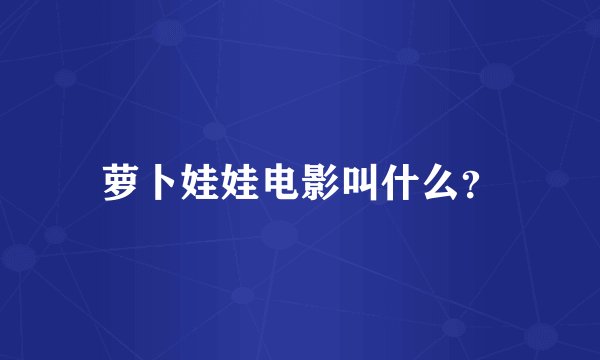 萝卜娃娃电影叫什么？