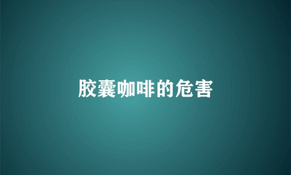 胶囊咖啡的危害