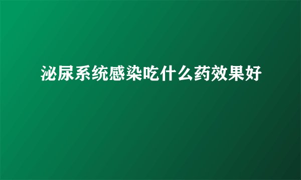 泌尿系统感染吃什么药效果好