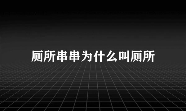 厕所串串为什么叫厕所