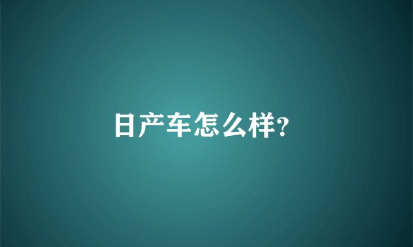 日产车怎么样？