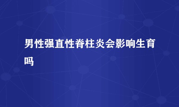 男性强直性脊柱炎会影响生育吗