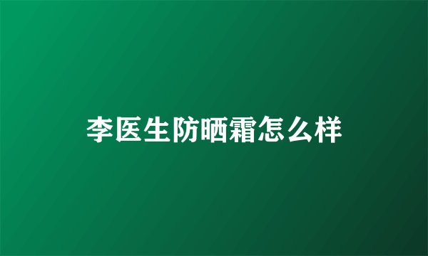 李医生防晒霜怎么样