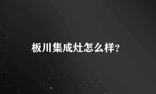 板川集成灶怎么样？