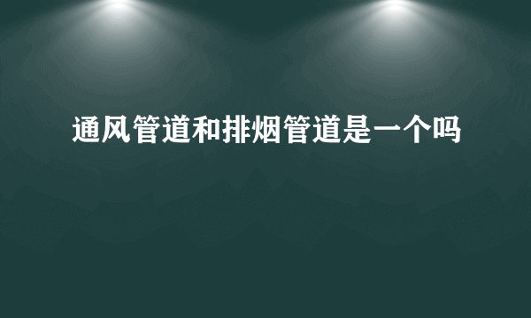 通风管道和排烟管道是一个吗