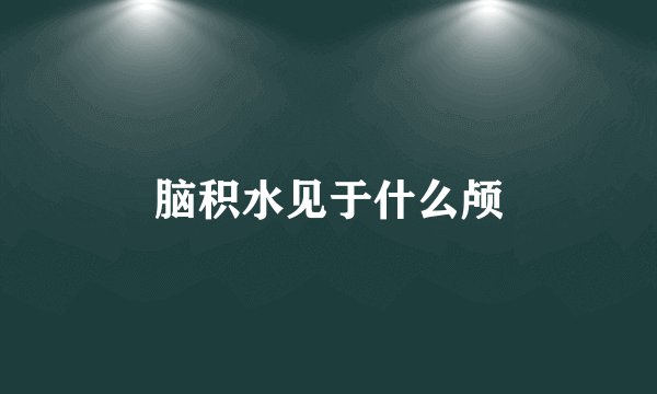 脑积水见于什么颅