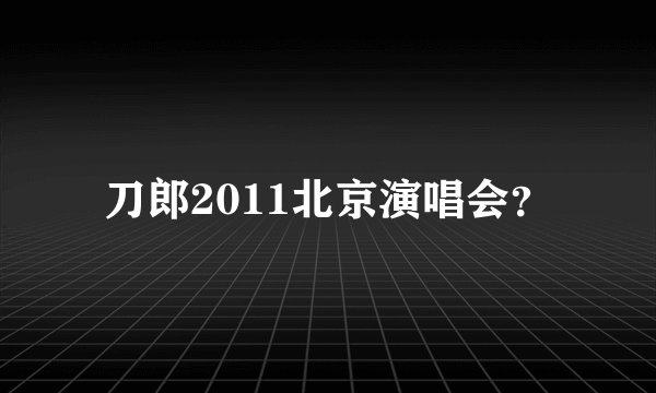 刀郎2011北京演唱会?